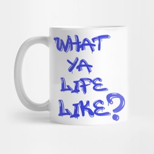 What Ya Life Like Mug